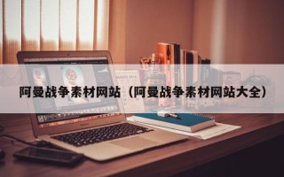 温州阿曼战争素材网站（阿曼战争素材网站大全）